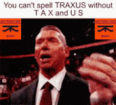 a man in a suit and tie is making a funny face with the words you can 't spell traxus without tax