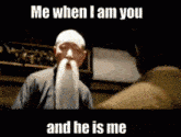 a man with a long white beard is talking to another man with the caption me when i am you and he is me