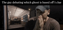 the guy debating which ghost is based off 1 clue has his hands on his face