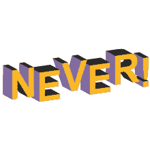 no never