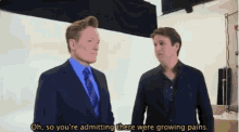 two men are standing next to each other and one of them is saying oh so you 're admitting there were growing pains ..