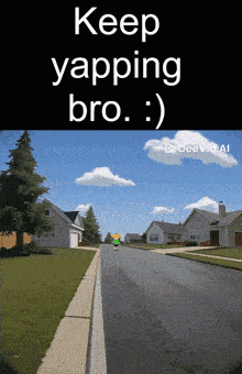 a cartoon of a man walking down a street with the words keep yapping bro