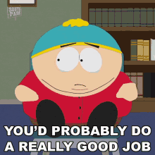 Youd Probably Do A Really Good Job Eric Cartman GIF - Youd Probably Do A Really Good Job Eric Cartman South Park GIFs