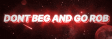 a red background with the words dont beg and go rob on it