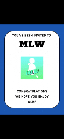 a blue and white sign that says you 've been invited to mlw congratulations we hope you enjoy glhf
