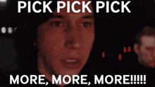 a picture of a man with the words pick pick pick more more more !!!