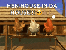 three chickens are dancing in front of a chicken coop with the words hen house in da house