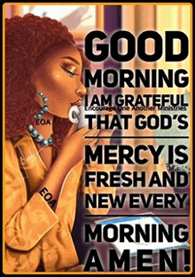 a poster that says good morning i am grateful that god 's mercy is fresh and new every morning amen .
