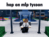 a screenshot of a video game with the words hop on mlp tycoon at the top