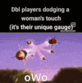 dbl players dodging a woman 's touch is their unique gauge