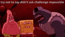 a cartoon of spongebob crying with the words try not to say didn 't ask challenge impossible