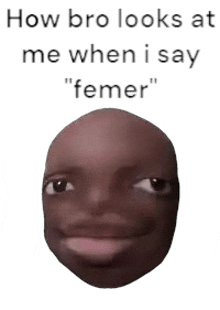 a picture of a bald man 's face with the caption how bro looks at me when i say femer .