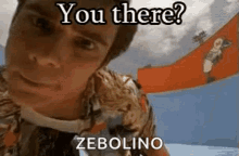 a man in a hawaiian shirt is looking at the camera and says `` you there ? zeboline '' .