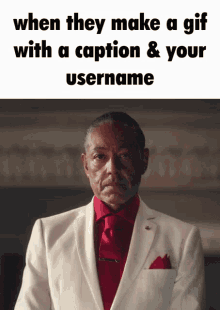 a man in a white suit and red tie with the caption when they make a gif with a caption and your username