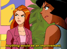 two cartoon girls are talking and one of them says anything would be an improvement