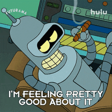 i%27m feeling pretty good about it bender futurama i%27m feeling fairly positive about it i have a good feeling about it