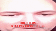 a close up of a man 's face with the words ouais mais c'est pas toi qui decide on the bottom
