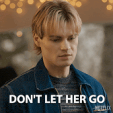 a man in a denim jacket says " don t let her go "