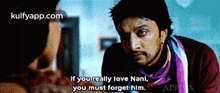 a man with a scarf around his neck says if you really love nani you must forget him .
