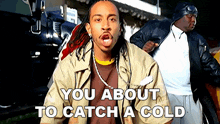 You About To Catch A Cold Ludacris GIF - You About To Catch A Cold Ludacris Act A Fool Song GIFs