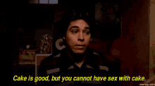 a man in a dark room says " cake is good but you cannot have sex with cake "