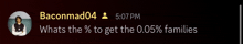 a screenshot of baconmad04 asking whats the percentage to get the 0.06 % families