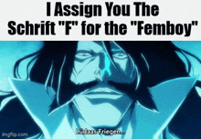 a picture of a man with long hair and a mustache says i assign you the schrift " f " for the femboy