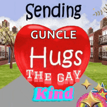 a red heart with the words sending guncle hugs the gay kind written on it