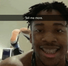 a shirtless man with braces on his teeth is smiling with a caption that says tell me more