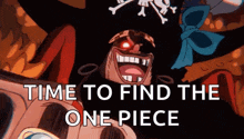 a cartoon of a man with a hat and the words `` time to find the one piece '' .