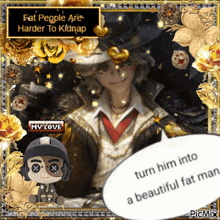 a picture of a man with a speech bubble that says turn him into a beautiful fat me