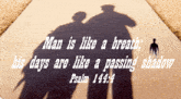 a shadow of a man with the words man is like a breath his days are like a passing shadow psalm 144 4