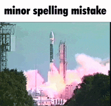 a picture of a rocket launch with the words minor spelling mistake below it