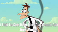 perry the platypus says " i fail to see how this day could go any worse "