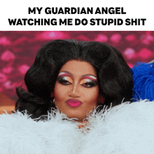 a picture of a drag queen with a caption saying my guardian angel watching me do stupid shit