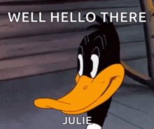 daffy duck is smiling and saying well hello there julie