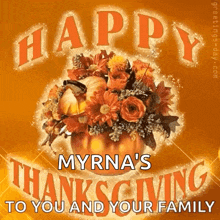 a picture of a pumpkin with flowers in it and the words happy myrna 's thanksgiving to you and your family .