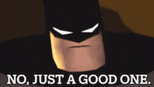 a picture of batman with the words `` no , just a good one '' .