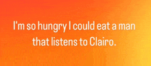 an orange and yellow background with the words i 'm so hungry i could eat a man that listens to clairo