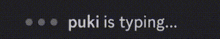 a computer screen says " puki is typing " in white letters