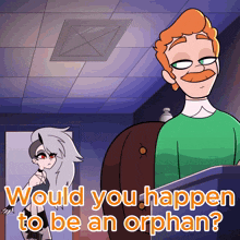 a cartoon of a man and a girl with the words " would you happen to be an orphan " on the bottom