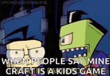 Invader Zim When People Say Mine Craft Is A Kis Game GIF - Invader Zim When People Say Mine Craft Is A Kis Game The Filthy Earth Boy Lies GIFs