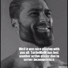 a man with a beard is smiling with the caption well it was nice playing with you all