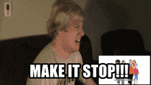 a man sitting on a couch with the words make it stop !!!