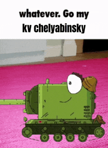 a picture of a cartoon tank with a caption that says whatever go my kv chelyabinsky