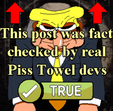 a cartoon of donald trump with the words this post was fact checked by real piss towel devs above him