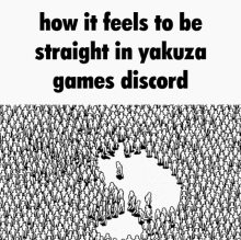 a black and white drawing of a large group of people with the words how it feels to be straight in yakuza games discord