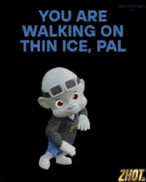 a cartoon character is walking on thin ice and says you are walking on thin ice pal
