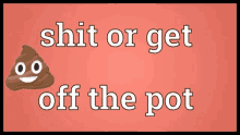 Shit Or Get Off The Pot Make A Decision GIF - Shit Or Get Off The Pot Make A Decision Procrastinator GIFs