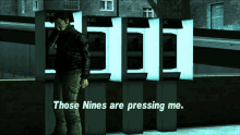 a video game screen shows a man talking on a cell phone and the words those nines are pressing me